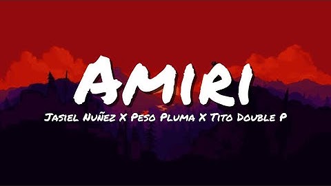 Jasiel Nuñez X Peso Pluma X Tito Double P - Amiri (letra/Lyrics)