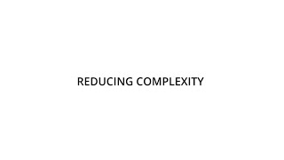 REDUCING COMPLEXITY