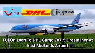 TUI On Loan To DHL Cargo 787-9 Dreamliner At East Midlands Airport