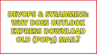 DevOps & SysAdmins: Why does Outlook Express download old (POP3) mail? (6 Solutions!!)