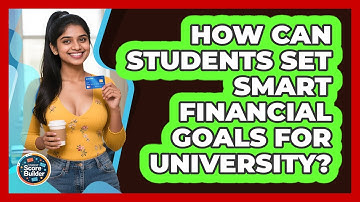 How Can Students Set Smart Financial Goals For University? - Student Score Builder
