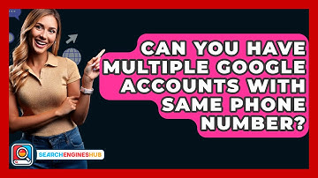 Can You Have Multiple Google Accounts With Same Phone Number? - SearchEnginesHub.com
