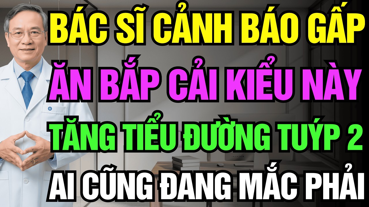 Ăn Bắp Cải Cùng Thực Phẩm Này Làm Tăng Nặng Tiểu Đường Tuýp 2 | Sức Khỏe Người Cao Tuổi
