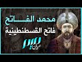 محمد الفاتح فاتح القسطنطينية 