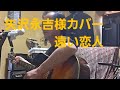 矢沢永吉様 カバー 遠い恋人。酔っ払い