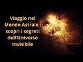 Viaggio nel Mondo Astrale : scopri i segreti dell'Universo Invisibile