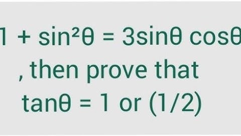 If 1 + sin²θ = 3sinθ cosθ , then prove that tanθ = 1 or (1/2)