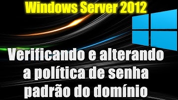 Windows Server 2012 - Verificando e alterando a politica de senha padrão do dominio
