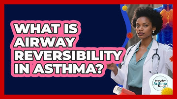 What Is Airway Reversibility In Asthma? - Everyday Asthma Tips