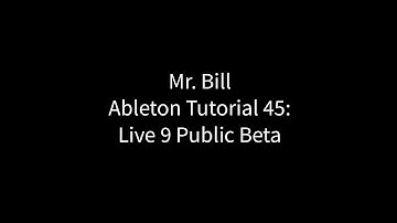 Mr. Bill - Ableton Tutorial 45 - Live 9 Public Beta