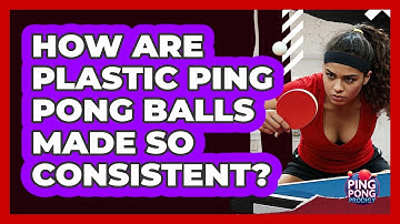 How Are Plastic Ping Pong Balls Made So Consistent? - Ping Pong Prodigy