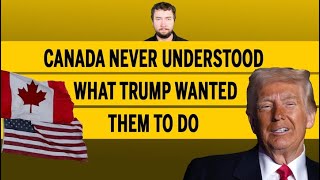 Canada never understood what Trump wanted them to do