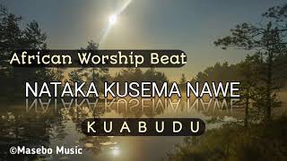 NATAKA KUSEMA NAWE (Worship Beat)