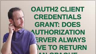 Security: Oauth2 client credentials grant: does authorization server always have to return an opa...