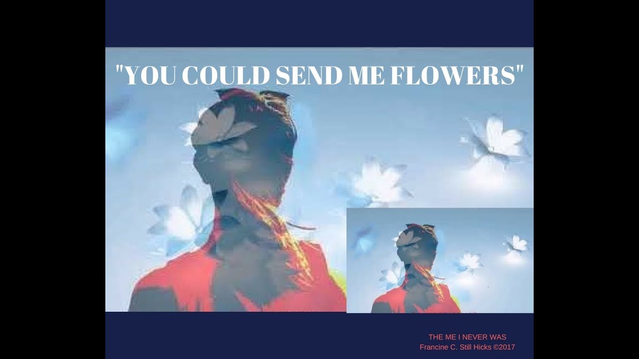“You Could Send Me Flowers” by Francine C. Still Hicks The Me I Never