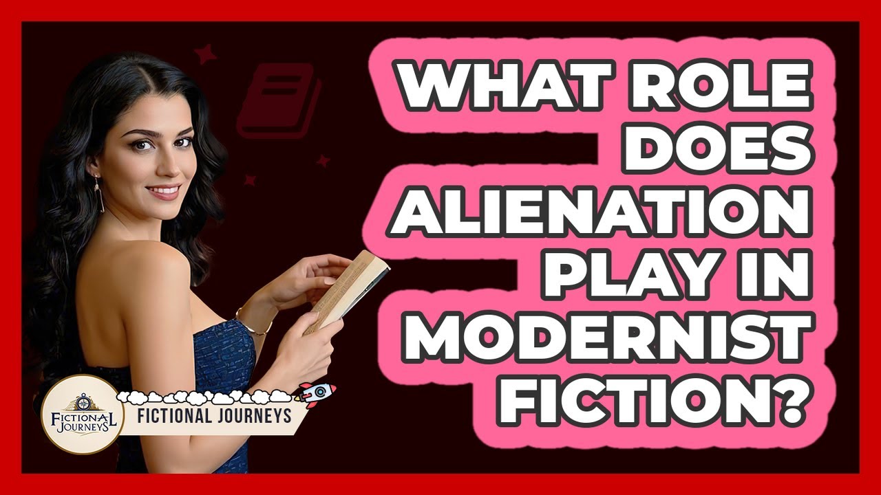 What Role Does Alienation Play In Modernist Fiction?