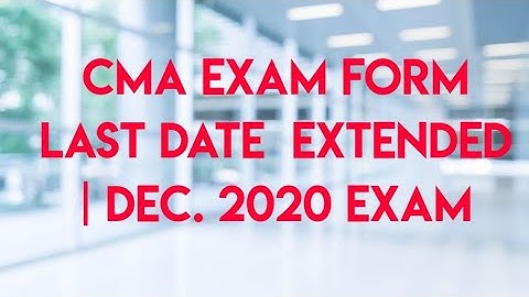 CMA Exam Form Last Date Extended for Dec. 2020 Exam