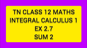 TN CLASS 12 MATHS INTEGERAL CALCULUS 1 EX 2.7 SUM 2