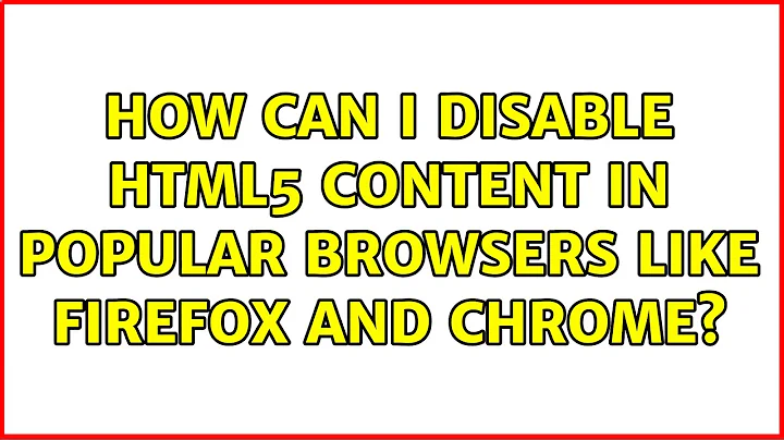 How can I disable HTML5 content in popular browsers like Firefox and Chrome? (10 Solutions!!)