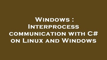Windows : Interprocess communication with C# on Linux and Windows