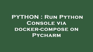 PYTHON : Run Python Console via docker-compose on Pycharm