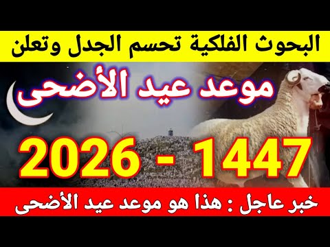 موعد عيد الأضحى 2026 رسميا هذا هو موعد عيد الأضحى 1447 في كل الدول العربية