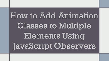 How to Add Animation Classes to Multiple Elements Using JavaScript Observers