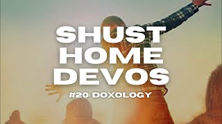 Shust Home Devos #20: Doxology