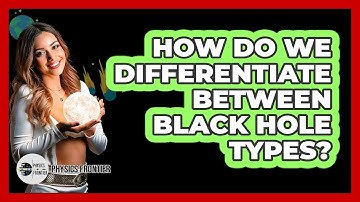 How Do We Differentiate Between Black Hole Types? - Physics Frontier