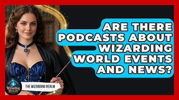 Are There Podcasts About Wizarding World Events and News? - The Wizarding Realm
