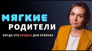 Слишко мягкие родители: когда «приёмчики» психологов во вред.