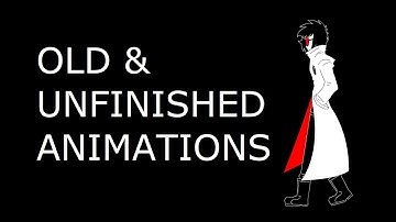 OLD AND UNFINISHED ANIMATIONS