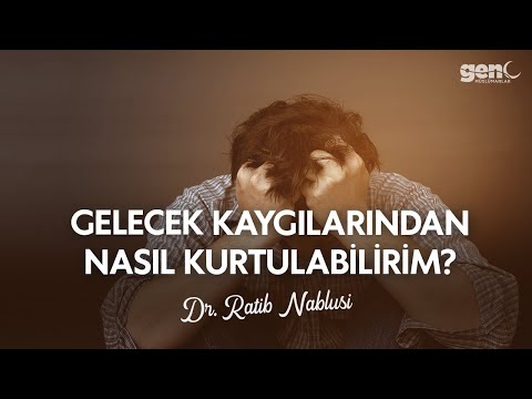 Gelecek Kaygılarından Nasıl Kurtulabilirim? - Dr. Ratib Nablusi