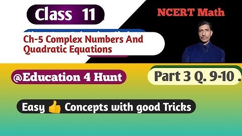 Class 11 NCERT Math Ch-5 Complex Numbers And Quadratic Equations Ex-5.1 Q.9-10Part 3 @Education4Hunt