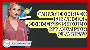 What Complex Financial Concepts Should My Advisor Clarify? - Wealth Advisor Success Hub