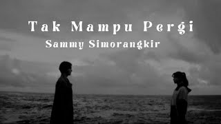 Lirik Tak Mampu Pergi - Sammy Simorangkir