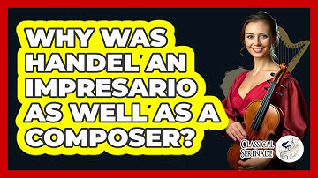 Why Was Handel An Impresario As Well As A Composer? - Classical Serenade