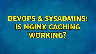 DevOps & SysAdmins: Is nginx caching working?