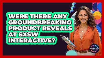 Were There Any Groundbreaking Product Reveals At SXSW Interactive? - Conventions Network