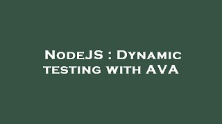 NodeJS : Dynamic testing with AVA