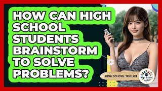 How Can High School Students Brainstorm To Solve Problems? - High School Toolkit