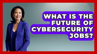What Is The Future Of Cybersecurity Jobs? - Job Success Network