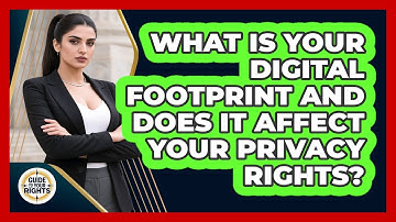 What Is Your Digital Footprint And Does It Affect Your Privacy Rights? - Guide To Your Rights