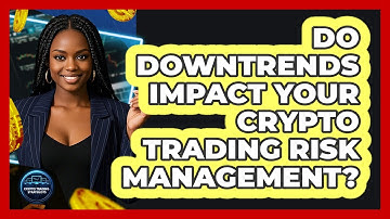 Do Downtrends Impact Your Crypto Trading Risk Management?