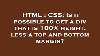 HTML : CSS: Is it possible to get a div that is 100% height, less a top and bottom margin?
