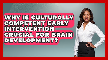 Why Is Culturally Competent Early Intervention Crucial For Brain Development?