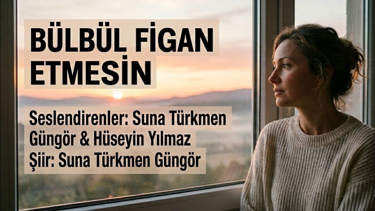 BÜLBÜL FİGAN ETMESİN - Seslendirenler: Suna Türkmen Güngör & Hüseyin Yıldız - Şiir: Suna T. Güngör 