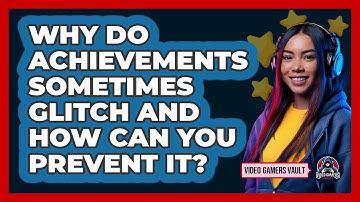 Why Do Achievements Sometimes Glitch And How Can You Prevent It? - Video Gamers Vault