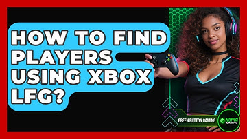 How To Find Players Using Xbox LFG? - Green Button Gaming
