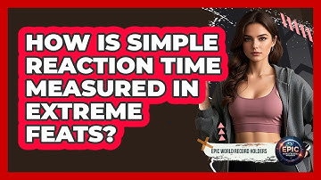 How Is Simple Reaction Time Measured In Extreme Feats? - Epic World Record Holders